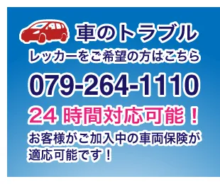 車のトラブルレッカーをご希望の方はこちら079-264-1110 24時間対応可能!お客様がご加入中の車両保険が適応可能です。